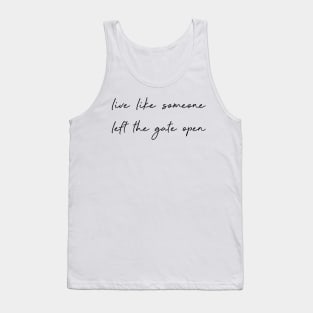 Live like someone left the gate open. Tank Top